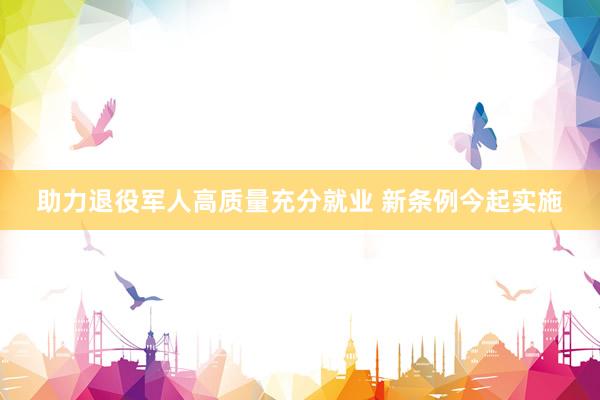 助力退役军人高质量充分就业 新条例今起实施