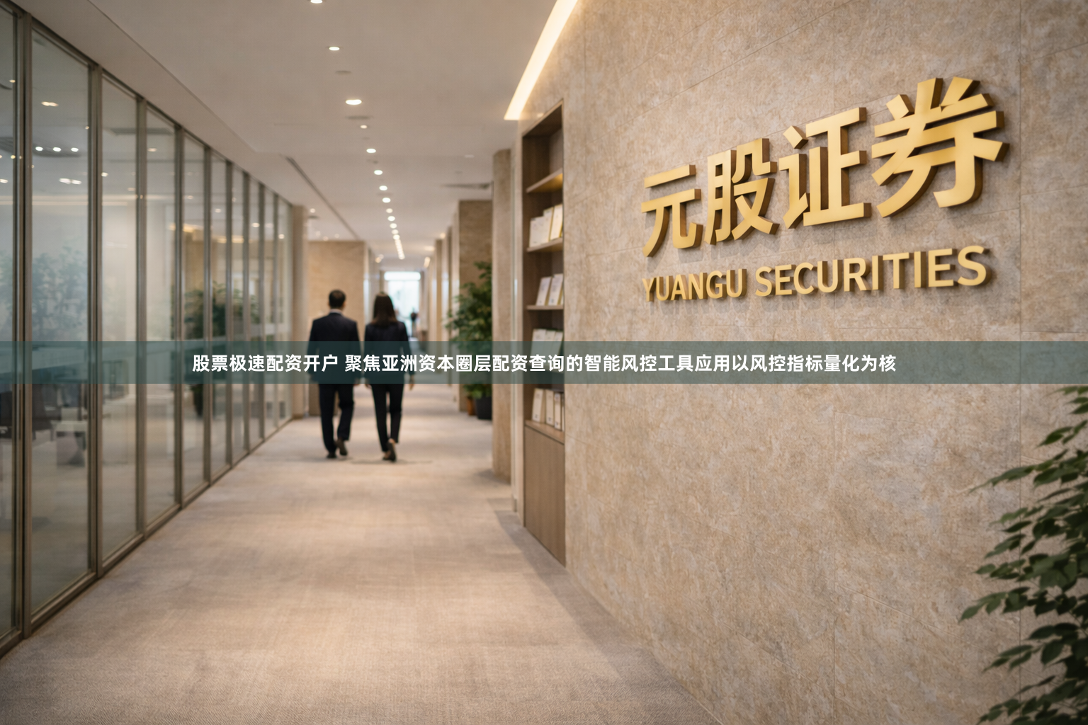 股票极速配资开户 聚焦亚洲资本圈层配资查询的智能风控工具应用以风控指标量化为核